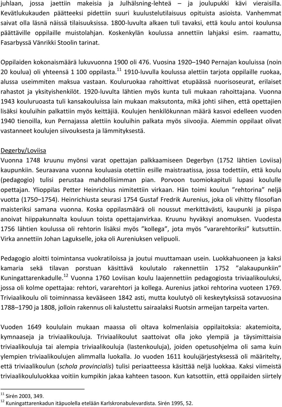 raamattu, Fasarbyssä Vänrikki Stoolin tarinat. Oppilaiden kokonaismäärä lukuvuonna 1900 oli 476. Vuosina 1920 1940 Pernajan kouluissa (noin 20 koulua) oli yhteensä 1 100 oppilasta.