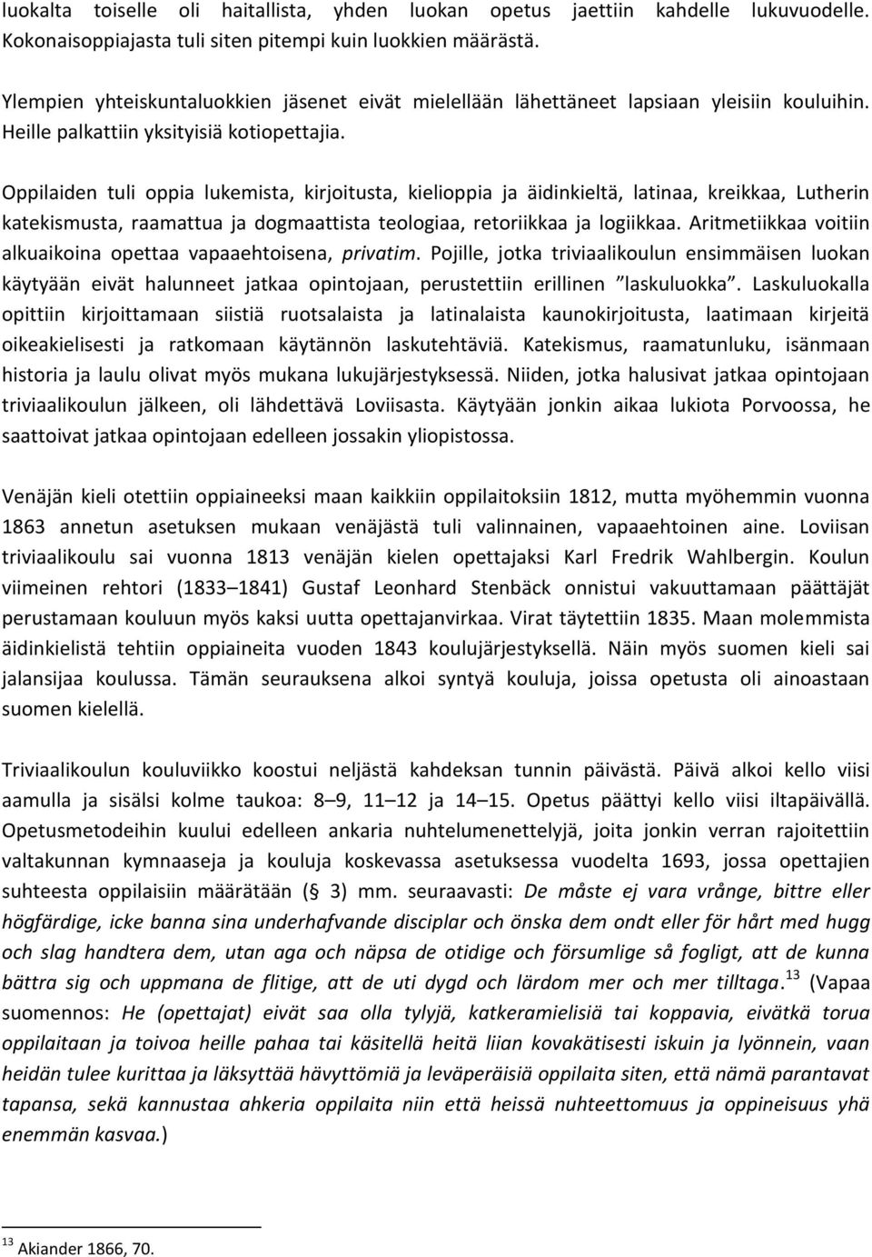 Oppilaiden tuli oppia lukemista, kirjoitusta, kielioppia ja äidinkieltä, latinaa, kreikkaa, Lutherin katekismusta, raamattua ja dogmaattista teologiaa, retoriikkaa ja logiikkaa.