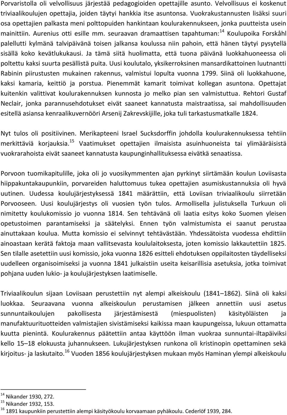seuraavan dramaattisen tapahtuman: 14 Koulupoika Forskåhl palellutti kylmänä talvipäivänä toisen jalkansa koulussa niin pahoin, että hänen täytyi pysytellä sisällä koko kevätlukukausi.