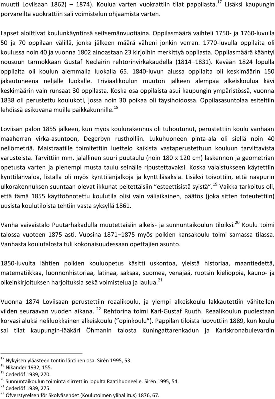 1770-luvulla oppilaita oli koulussa noin 40 ja vuonna 1802 ainoastaan 23 kirjoihin merkittyä oppilasta. Oppilasmäärä kääntyi nousuun tarmokkaan Gustaf Neclairin rehtorinvirkakaudella (1814 1831).