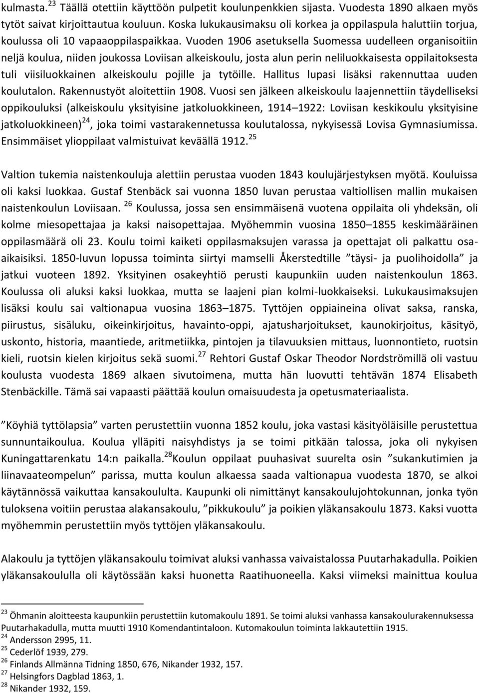 Vuoden 1906 asetuksella Suomessa uudelleen organisoitiin neljä koulua, niiden joukossa Loviisan alkeiskoulu, josta alun perin neliluokkaisesta oppilaitoksesta tuli viisiluokkainen alkeiskoulu pojille