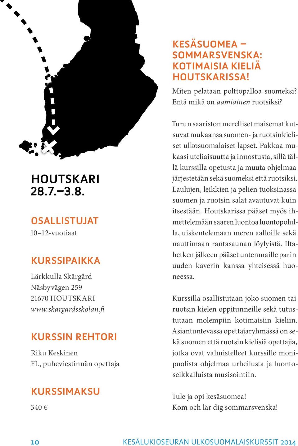 fi KURSSIN REHTORI Riku Keskinen FL, puheviestinnän opettaja KURSSIMAKSU 340 Turun saariston merelliset maisemat kutsuvat mukaansa suomen- ja ruotsinkieliset ulkosuomalaiset lapset.