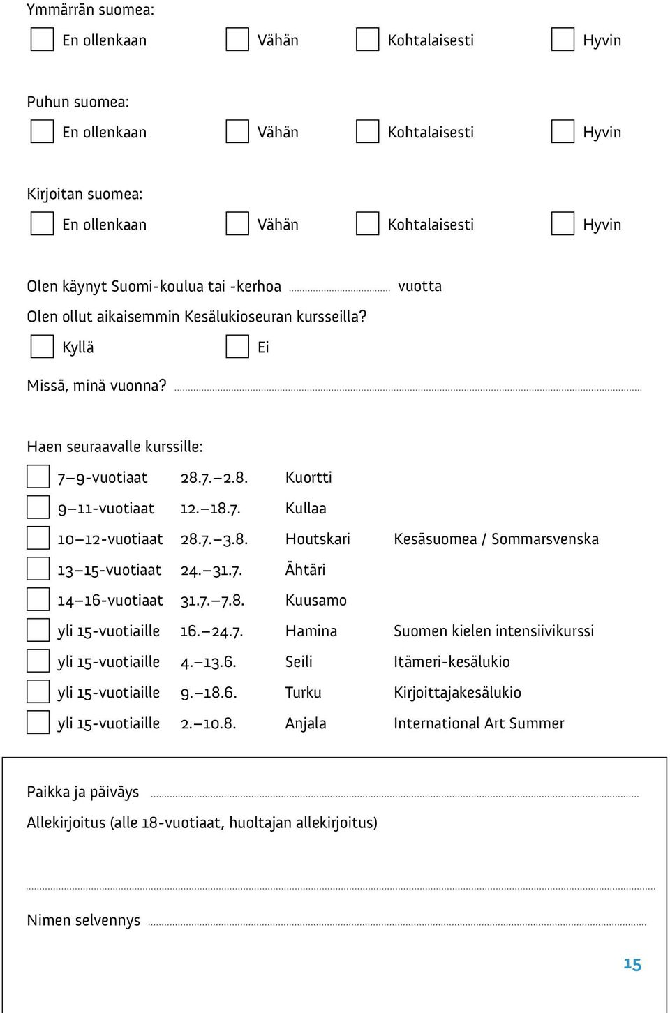 7. 3.8. Houtskari Kesäsuomea / Sommarsvenska 13 15-vuotiaat 24. 31.7. Ähtäri 14 16-vuotiaat 31.7. 7.8. Kuusamo yli 15-vuotiaille 16. 24.7. Hamina Suomen kielen intensiivikurssi yli 15-vuotiaille 4.