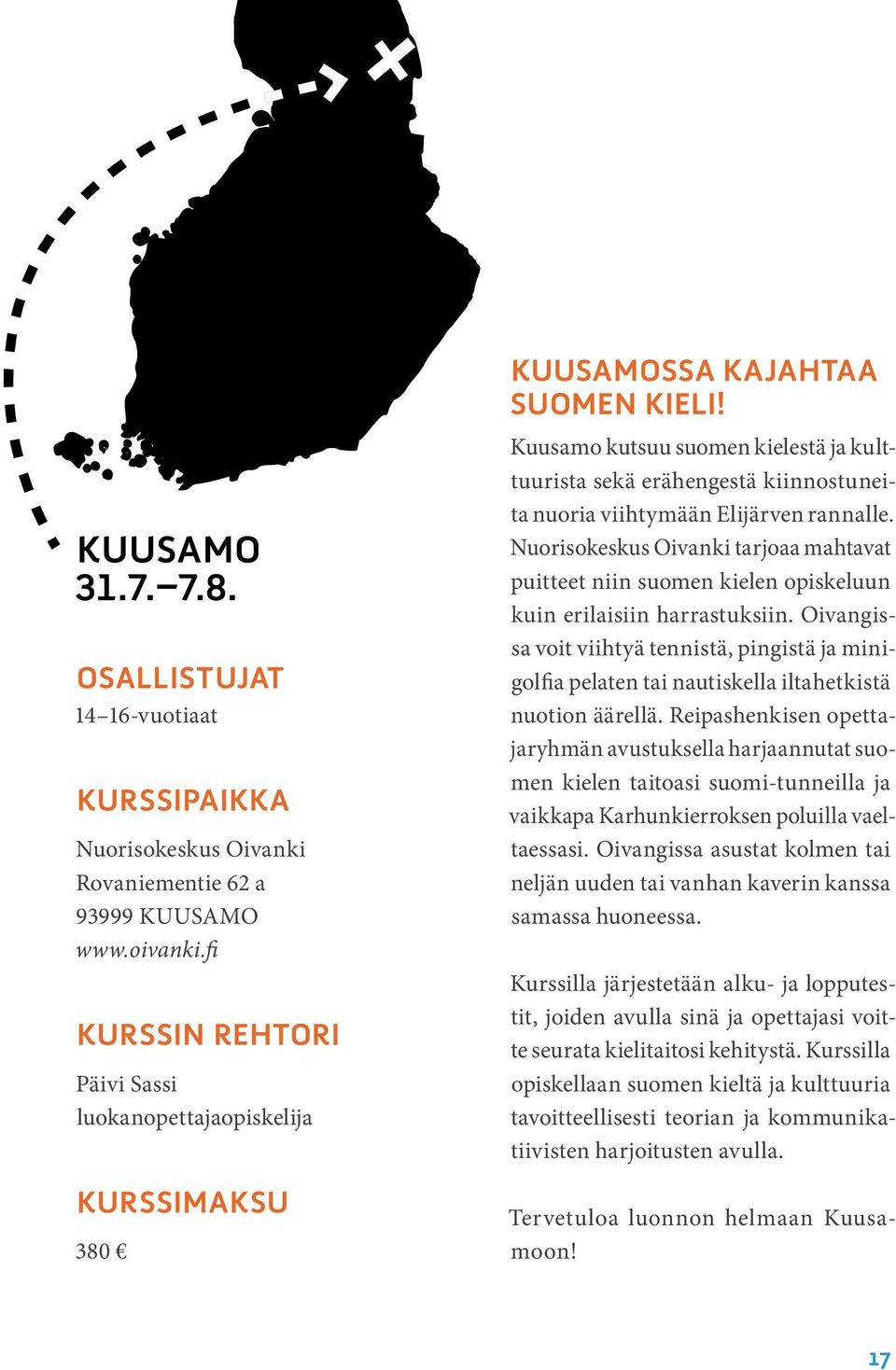 Kuusamo kutsuu suomen kielestä ja kulttuurista sekä erähengestä kiinnostuneita nuoria viihtymään Elijärven rannalle.