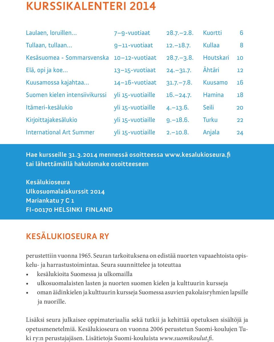 18.6. Turku 22 International Art Summer yli 15-vuotiaille 2. 10.8. Anjala 24 Hae kursseille 31.3.2014 mennessä osoitteessa www.kesalukioseura.