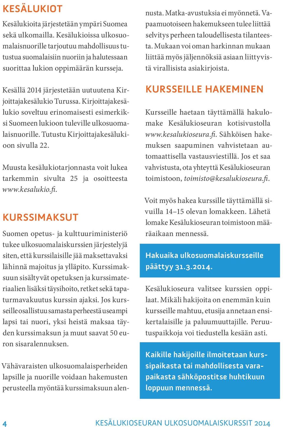 Kesällä 2014 järjestetään uutuutena Kirjoittajakesälukio Turussa. Kirjoittajakesälukio soveltuu erinomaisesti esimerkiksi Suomeen lukioon tuleville ulkosuomalaisnuorille.