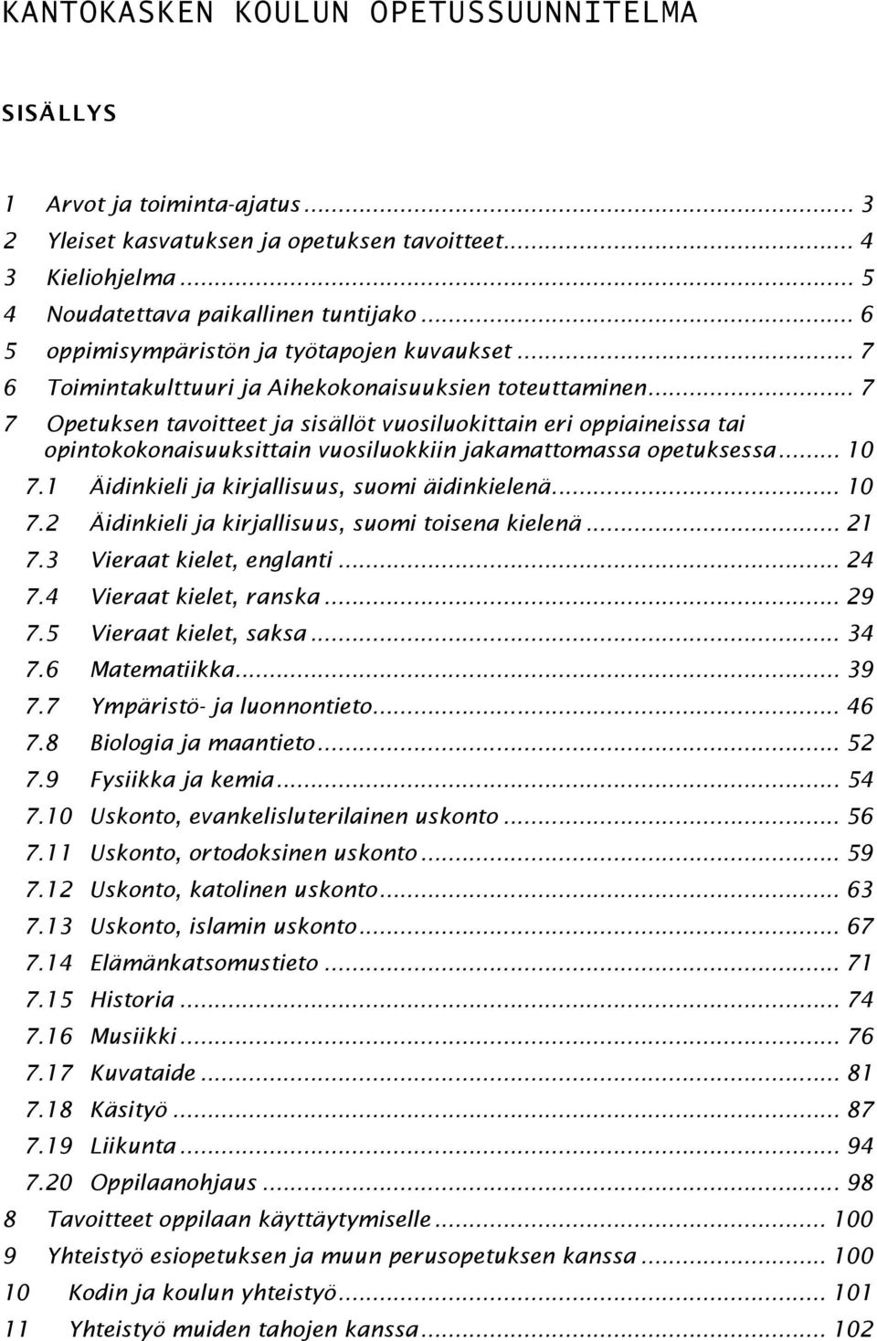 .. 7 7 Opetuksen tavitteet ja sisällöt vusilukittain eri ppiaineissa tai pintkknaisuuksittain vusilukkiin jakamattmassa petuksessa... 10 7.1 Äidinkieli ja kirjallisuus, sumi äidinkielenä... 10 7.2 Äidinkieli ja kirjallisuus, sumi tisena kielenä.