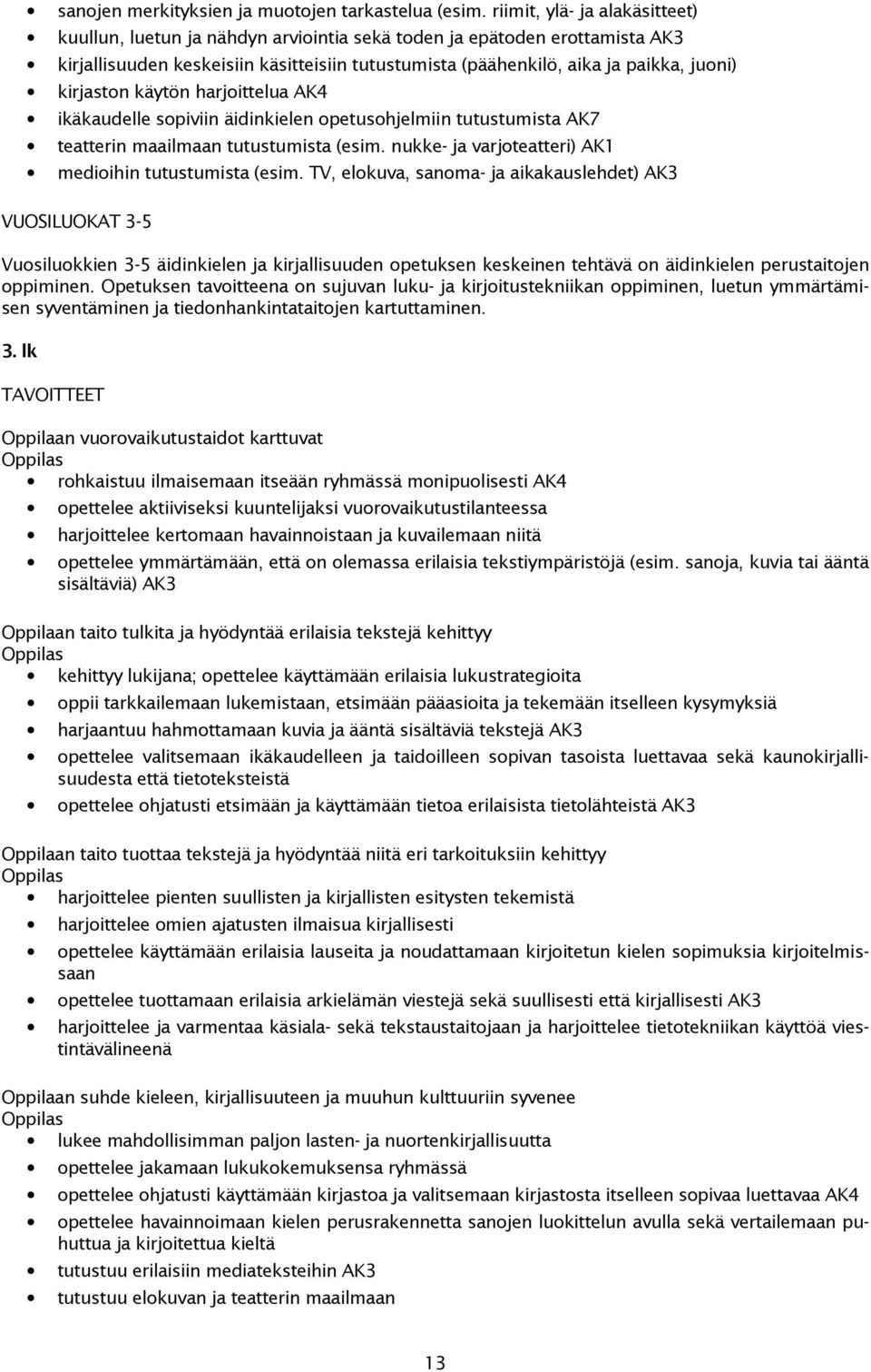 käytön harjittelua AK4 ikäkaudelle spiviin äidinkielen petushjelmiin tutustumista AK7 teatterin maailmaan tutustumista (esim. nukke- ja varjteatteri) AK1 mediihin tutustumista (esim.