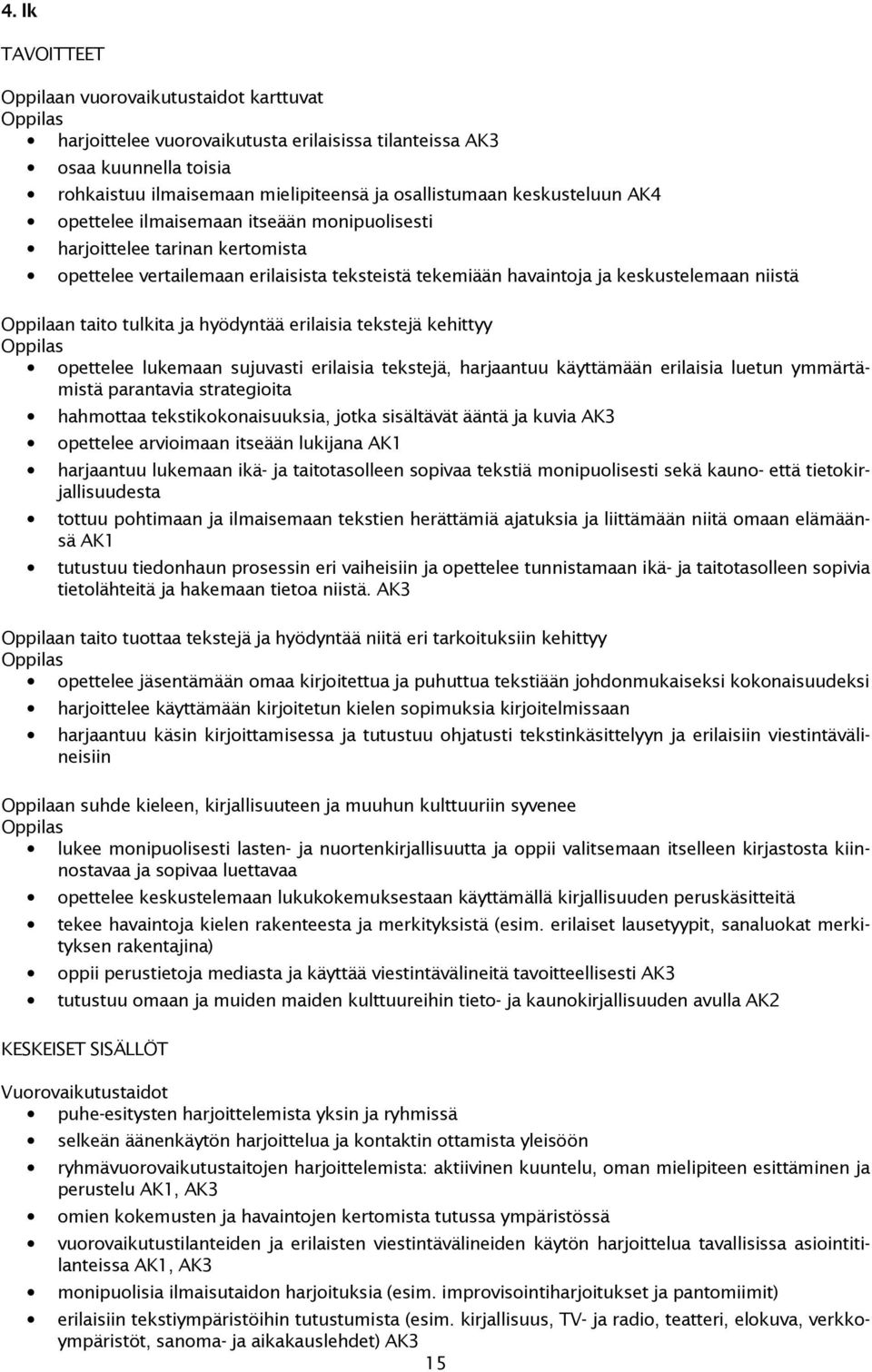 tekstejä kehittyy pettelee lukemaan sujuvasti erilaisia tekstejä, harjaantuu käyttämään erilaisia luetun ymmärtämistä parantavia strategiita hahmttaa tekstikknaisuuksia, jtka sisältävät ääntä ja