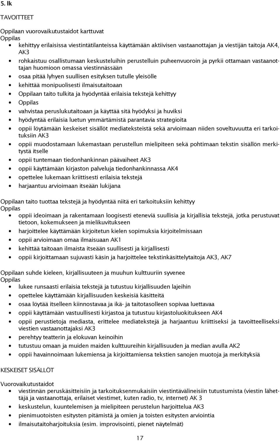 erilaisia tekstejä kehittyy vahvistaa peruslukutaitaan ja käyttää sitä hyödyksi ja huviksi hyödyntää erilaisia luetun ymmärtämistä parantavia strategiita ppii löytämään keskeiset sisällöt