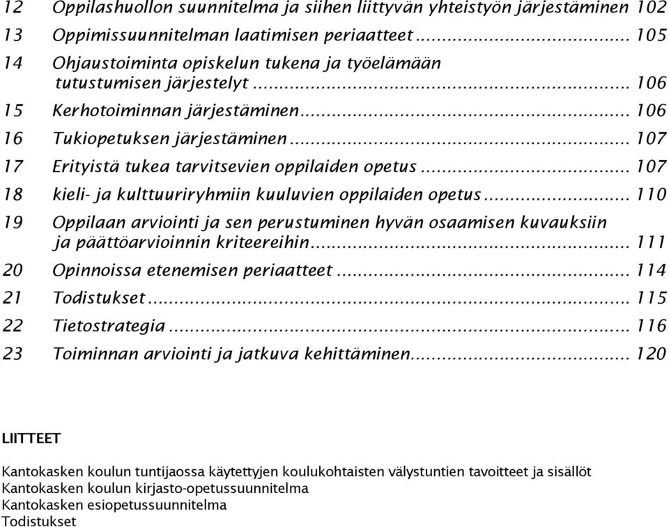 .. 110 19 Oppilaan arviinti ja sen perustuminen hyvän saamisen kuvauksiin ja päättöarviinnin kriteereihin... 111 20 Opinnissa etenemisen periaatteet... 114 21 Tdistukset... 115 22 Tietstrategia.