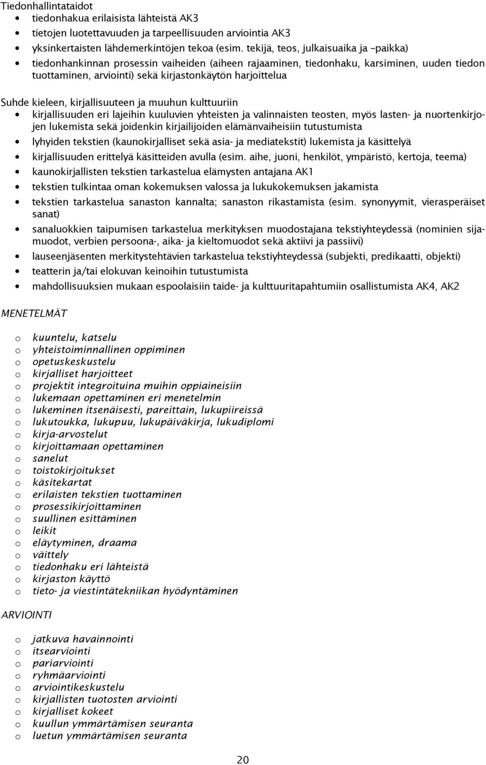 kirjallisuuteen ja muuhun kulttuuriin kirjallisuuden eri lajeihin kuuluvien yhteisten ja valinnaisten testen, myös lasten- ja nurtenkirjjen lukemista sekä jidenkin kirjailijiden elämänvaiheisiin
