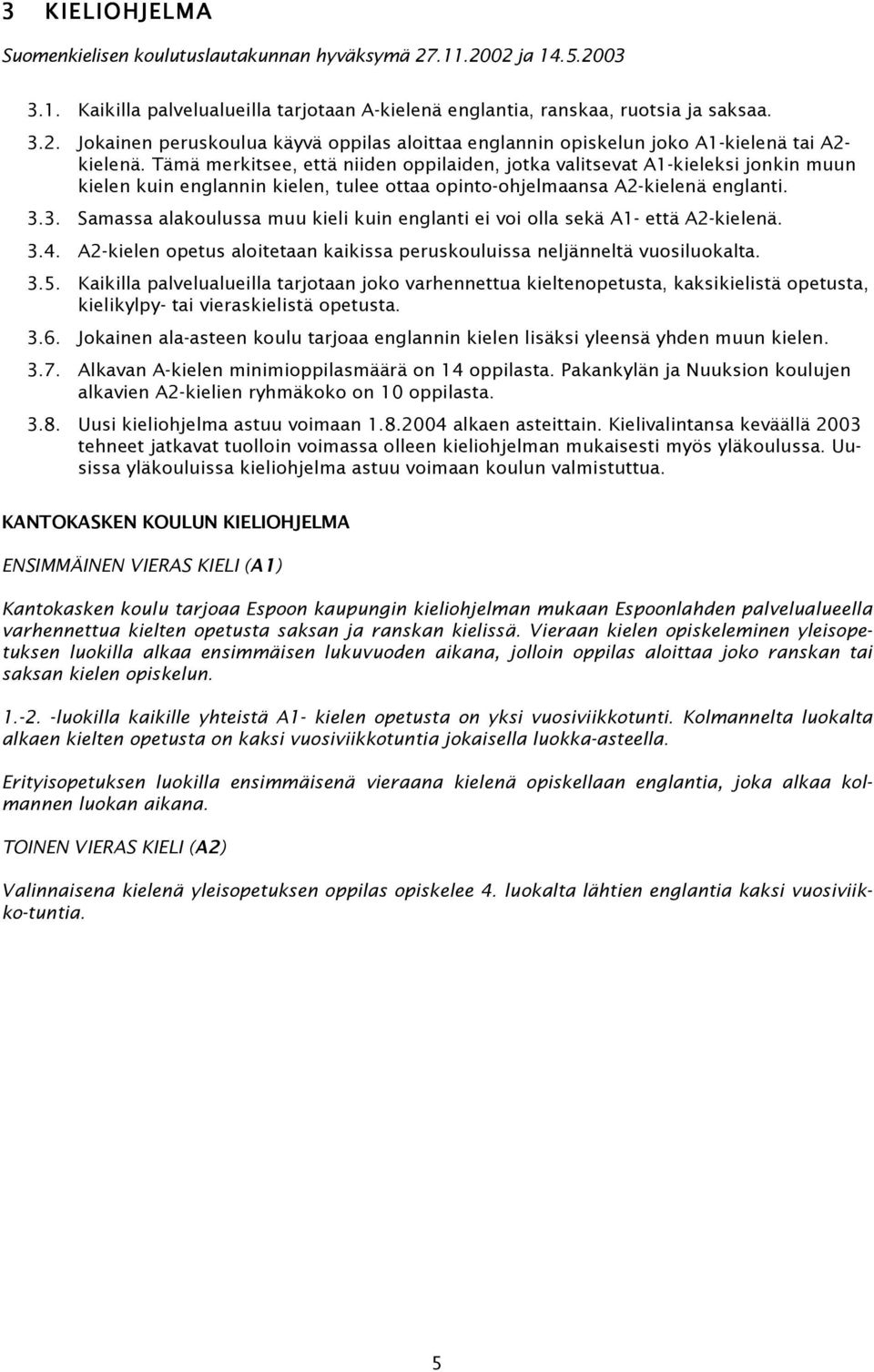 3. Samassa alakulussa muu kieli kuin englanti ei vi lla sekä A1- että A2-kielenä. 3.4. A2-kielen petus alitetaan kaikissa peruskuluissa neljänneltä vusilukalta. 3.5.