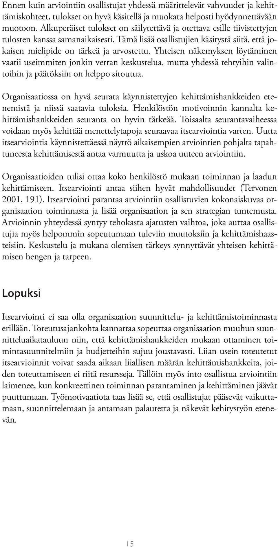 Yhteisen näkemyksen löytäminen vaatii useimmiten jonkin verran keskustelua, mutta yhdessä tehtyihin valintoihin ja päätöksiin on helppo sitoutua.