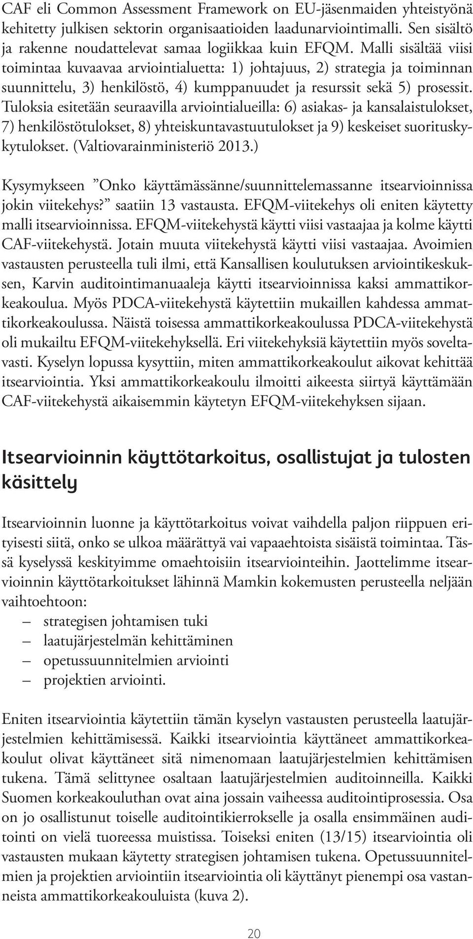 Tuloksia esitetään seuraavilla arviointialueilla: 6) asiakas- ja kansalaistulokset, 7) henkilöstötulokset, 8) yhteiskuntavastuutulokset ja 9) keskeiset suorituskykytulokset.