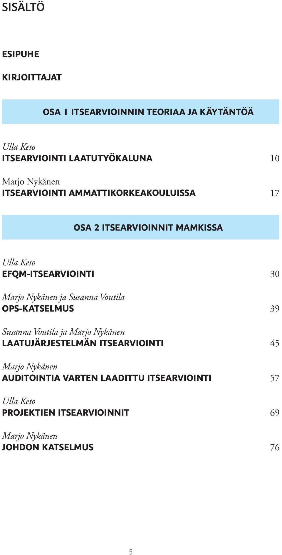 Nykänen ja Susanna Voutila OPS-KATSELMUS 39 Susanna Voutila ja Marjo Nykänen LAATUJÄRJESTELMÄN ITSEARVIOINTI 45 Marjo