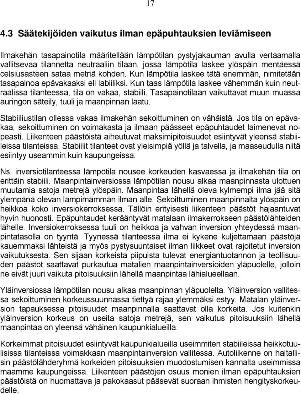 Kun taas lämpötila laskee vähemmän kuin neutraalissa tilanteessa, tila on vakaa, stabiili. Tasapainotilaan vaikuttavat muun muassa auringon säteily, tuuli ja maanpinnan laatu.