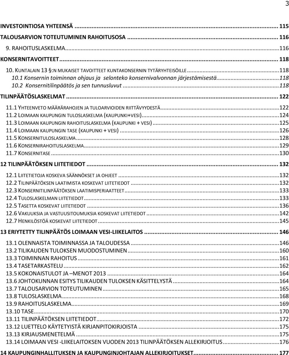 .. 118 TILINPÄÄTÖSLASKELMAT... 122 11.1 YHTEENVETO MÄÄRÄRAHOJEN JA TULOARVIOIDEN RIITTÄVYYDESTÄ... 122 11.2 LOIMAAN KAUPUNGIN TULOSLASKELMA (KAUPUNKI+VESI)... 124 11.
