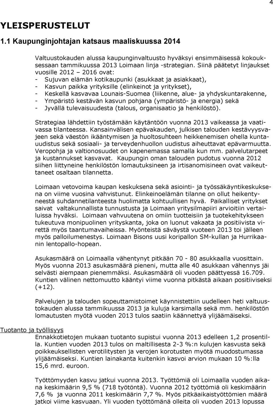 (liikenne, alue- ja yhdyskuntarakenne, - Ympäristö kestävän kasvun pohjana (ympäristö- ja energia) sekä - Jyvällä tulevaisuudesta (talous, organisaatio ja henkilöstö).