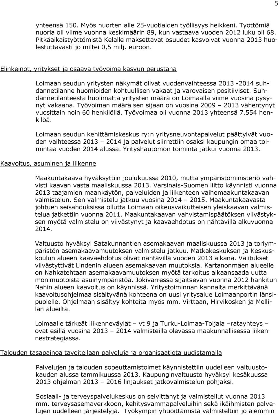 Elinkeinot, yritykset ja osaava työvoima kasvun perustana Loimaan seudun yritysten näkymät olivat vuodenvaihteessa 2013-2014 suhdannetilanne huomioiden kohtuullisen vakaat ja varovaisen positiiviset.