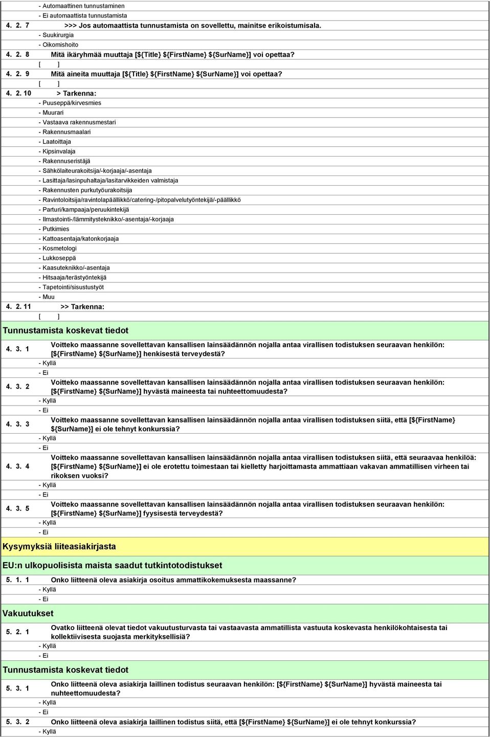 > Tarkenna: - Vastaava rakennusmestari - Rakennusmaalari - Laatoittaja - Kipsinvalaja - Rakennuseristäjä - Sähkölaiteurakoitsija/-korjaaja/-asentaja - Lasittaja/lasinpuhaltaja/lasitarvikkeiden