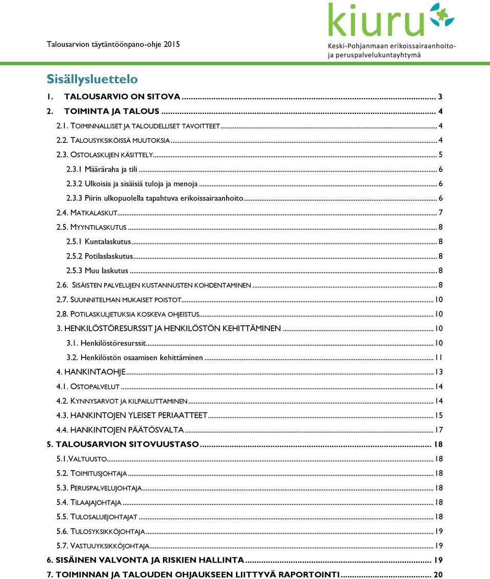 .. 8 2.5.2 Ptilaslaskutus... 8 2.5.3 Muu laskutus... 8 2.6. SISÄISTEN PALVELUJEN KUSTANNUSTEN KOHDENTAMINEN... 8 2.7. SUUNNITELMAN MUKAISET POISTOT... 10 2.8. POTILASKULJETUKSIA KOSKEVA OHJEISTUS.