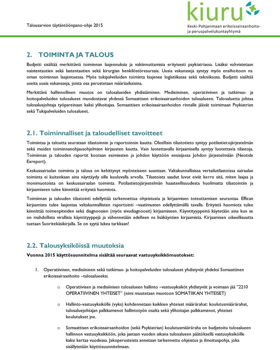 Myös tukipalveluiden timinta laajenee lgistiikassa sekä tekniikassa. Budjetti sisältää useita uusia vakansseja, jista sa perustetaan määräaikaisina.