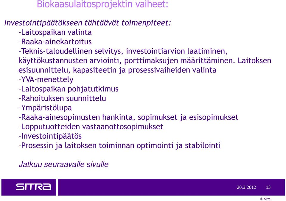 Laitoksen esisuunnittelu, kapasiteetin ja prosessivaiheiden valinta YVA-menettely Laitospaikan pohjatutkimus Rahoituksen suunnittelu Ympäristölupa
