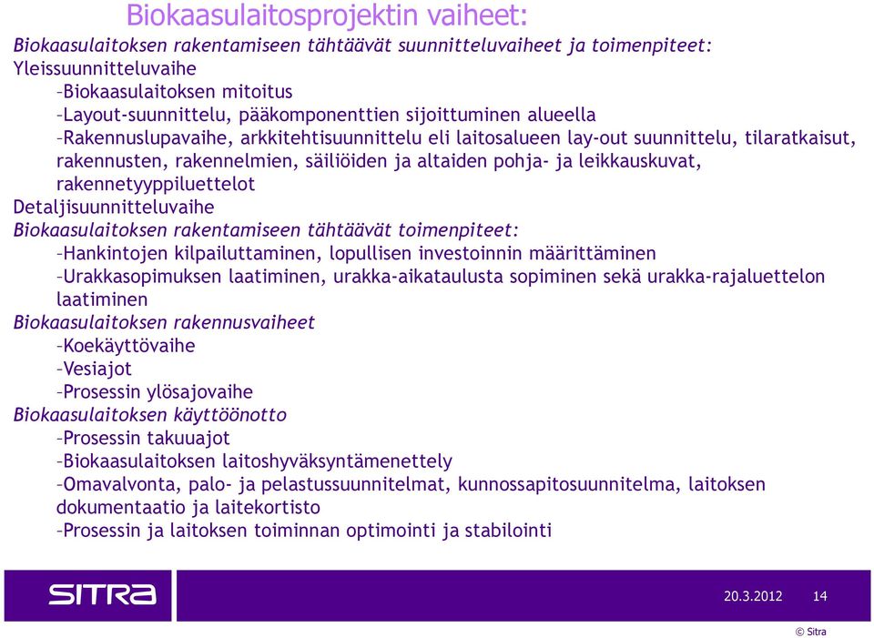 rakennetyyppiluettelot Detaljisuunnitteluvaihe Biokaasulaitoksen rakentamiseen tähtäävät toimenpiteet: Hankintojen kilpailuttaminen, lopullisen investoinnin määrittäminen Urakkasopimuksen laatiminen,