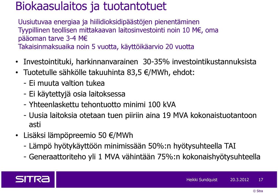 Ei muuta valtion tukea - Ei käytettyjä osia laitoksessa - Yhteenlaskettu tehontuotto minimi 100 kva - Uusia laitoksia otetaan tuen piiriin aina 19 MVA kokonaistuotantoon asti