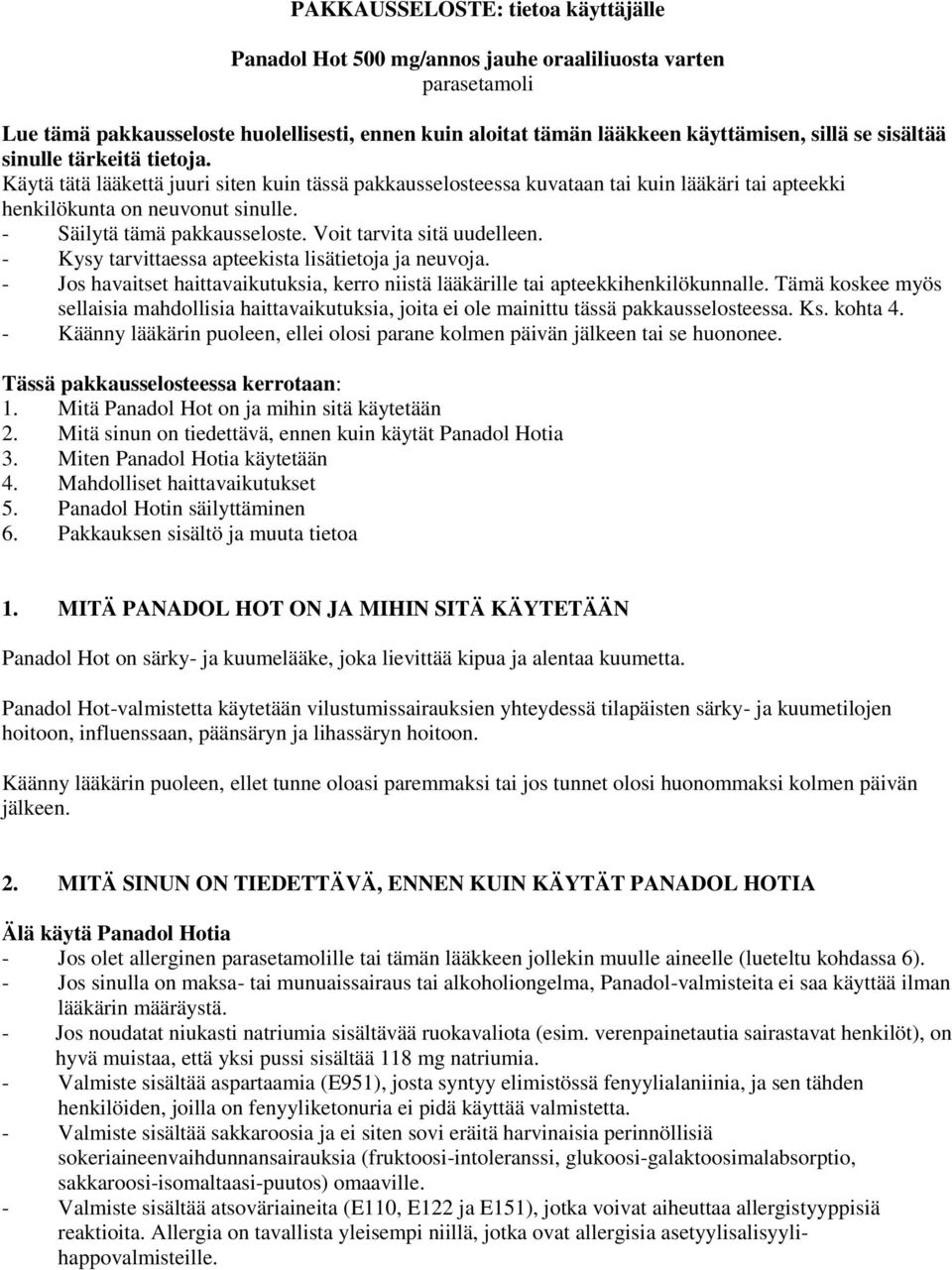 Voit tarvita sitä uudelleen. - Kysy tarvittaessa apteekista lisätietoja ja neuvoja. - Jos havaitset haittavaikutuksia, kerro niistä lääkärille tai apteekkihenkilökunnalle.