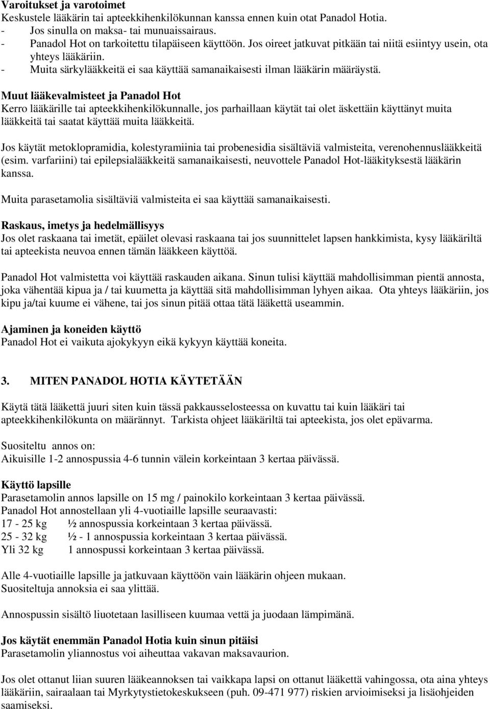 - Muita särkylääkkeitä ei saa käyttää samanaikaisesti ilman lääkärin määräystä.