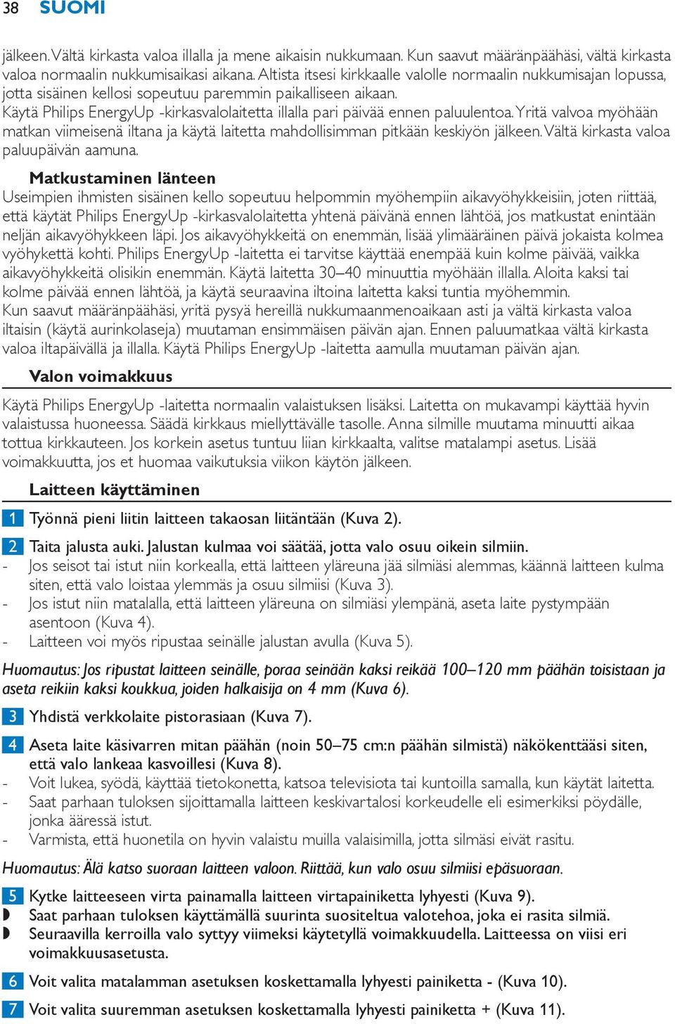 Käytä Philips EnergyUp -kirkasvalolaitetta illalla pari päivää ennen paluulentoa. Yritä valvoa myöhään matkan viimeisenä iltana ja käytä laitetta mahdollisimman pitkään keskiyön jälkeen.