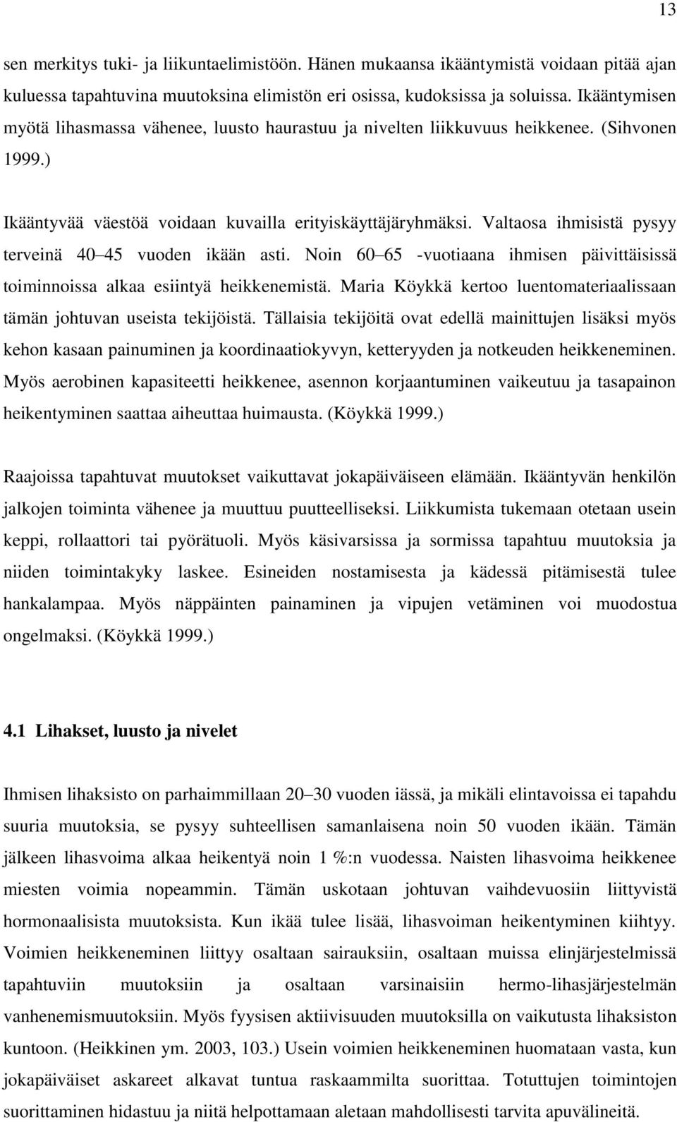 Valtaosa ihmisistä pysyy terveinä 40 45 vuoden ikään asti. Noin 60 65 -vuotiaana ihmisen päivittäisissä toiminnoissa alkaa esiintyä heikkenemistä.