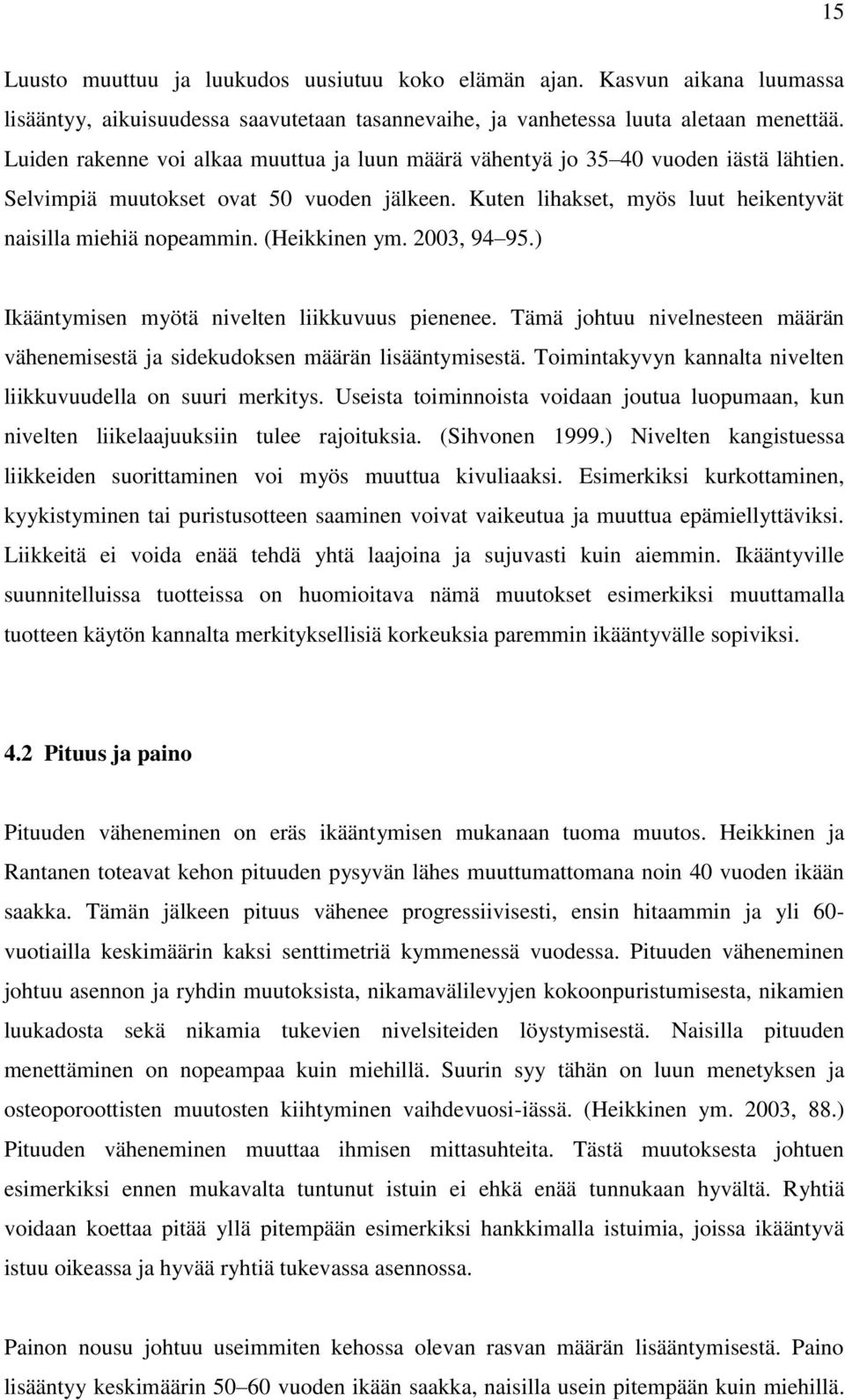 (Heikkinen ym. 2003, 94 95.) Ikääntymisen myötä nivelten liikkuvuus pienenee. Tämä johtuu nivelnesteen määrän vähenemisestä ja sidekudoksen määrän lisääntymisestä.