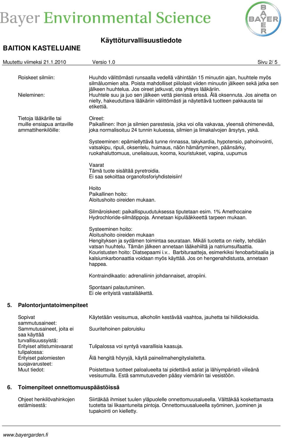 silmäluomien alta. Poista mahdolliset piilolasit viiden minuutin jälkeen sekä jatka sen jälkeen huuhtelua. Jos oireet jatkuvat, ota yhteys lääkäriin.