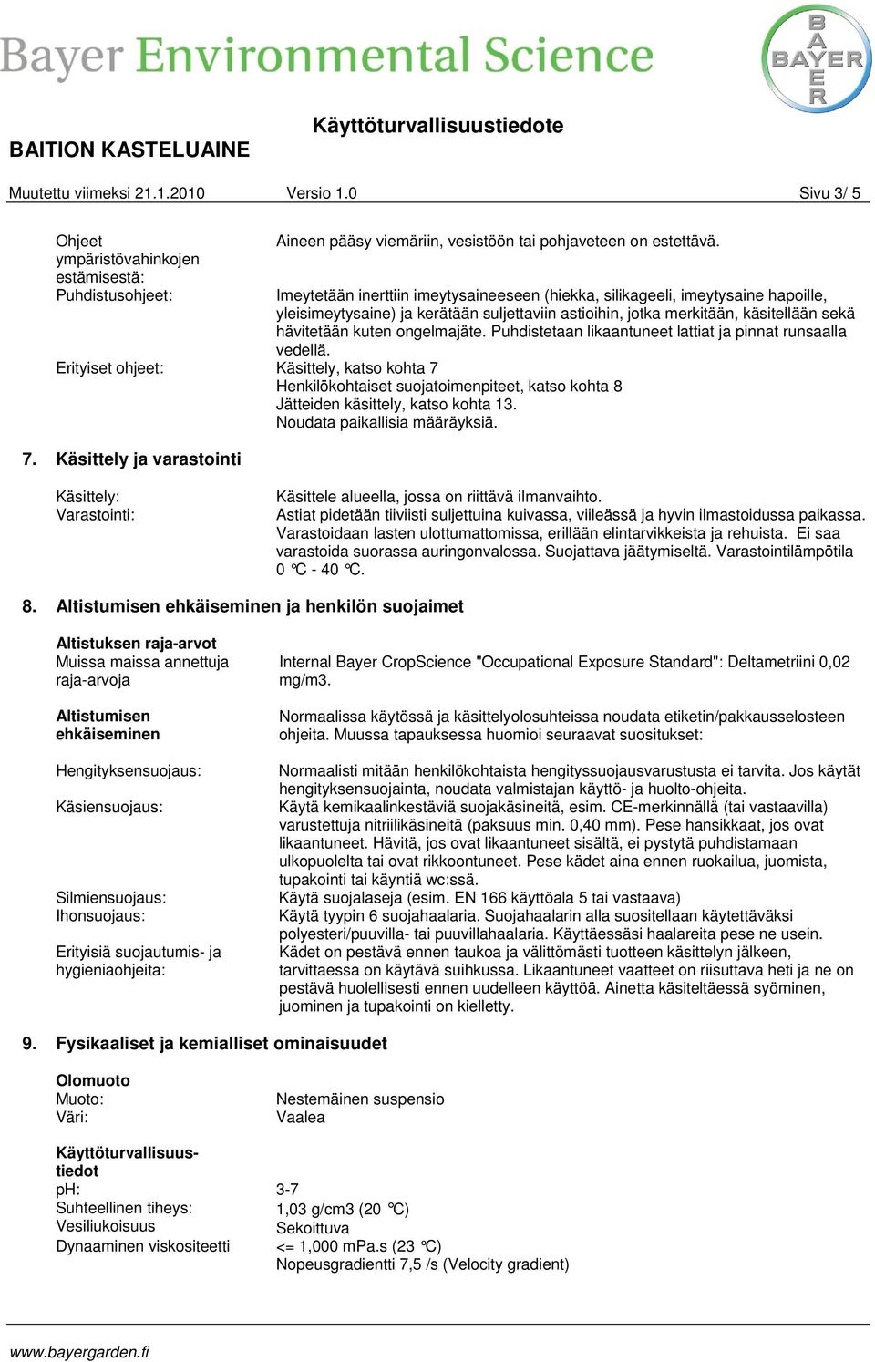 Puhdistetaan likaantuneet lattiat ja pinnat runsaalla vedellä. Erityiset ohjeet: Käsittely, katso kohta 7 Henkilökohtaiset suojatoimenpiteet, katso kohta 8 Jätteiden käsittely, katso kohta 13.