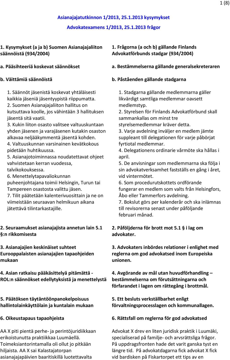 Suomen Asianajajaliiton hallitus on kutsuttava koolle, jos vähintään 3 hallituksen jäsentä sitä vaatii. 3. Kukin liiton osasto valitsee valtuuskuntaan yhden jäsenen ja varajäsenen kutakin osaston alkavaa neljääkymmentä jäsentä kohden.