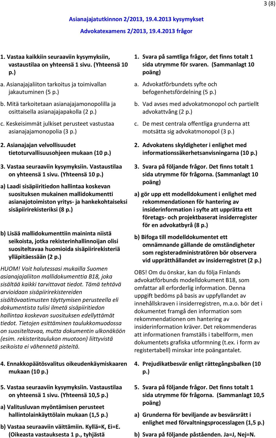 Keskeisimmät julkiset perusteet vastustaa asianajajamonopolia (3 2. Asianajajan velvollisuudet tietoturvallisuusohjeen mukaan (10 3. Vastaa seuraaviin kysymyksiin. Vastaustilaa on yhteensä 1 sivu.