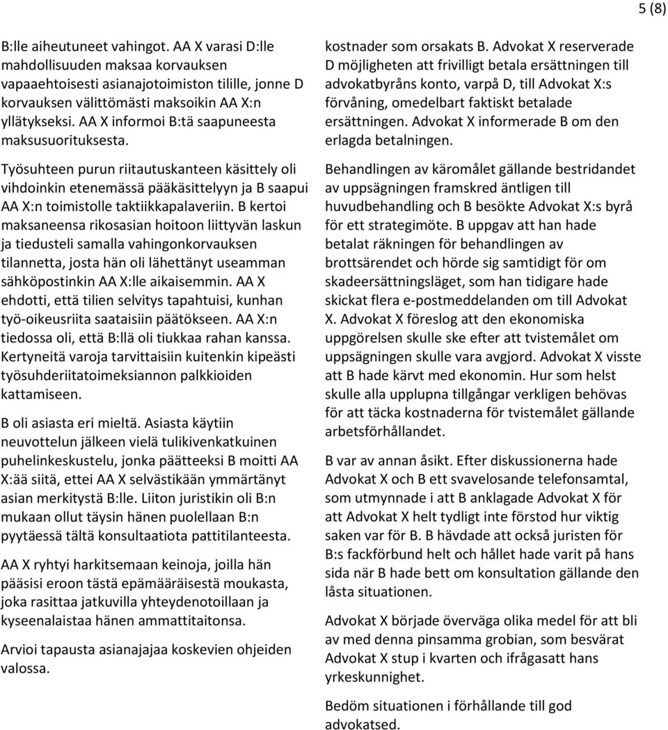 B kertoi maksaneensa rikosasian hoitoon liittyvän laskun ja tiedusteli samalla vahingonkorvauksen tilannetta, josta hän oli lähettänyt useamman sähköpostinkin AA X:lle aikaisemmin.