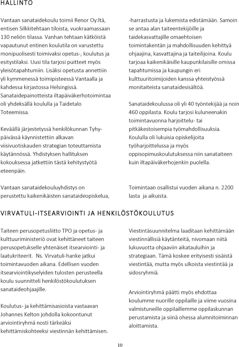 Lisäksi opetusta annettiin yli kymmenessä toimipisteessä Vantaalla ja kahdessa kirjastossa Helsingissä. Sanataidepainotteista iltapäiväkerhotoimintaa oli yhdeksällä koululla ja Taidetalo Toteemissa.