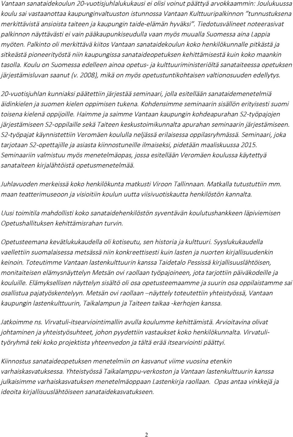 Palkinto oli merkittävä kiitos Vantaan sanataidekoulun koko henkilökunnalle pitkästä ja sitkeästä pioneerityöstä niin kaupungissa sanataideopetuksen kehittämisestä kuin koko maankin tasolla.