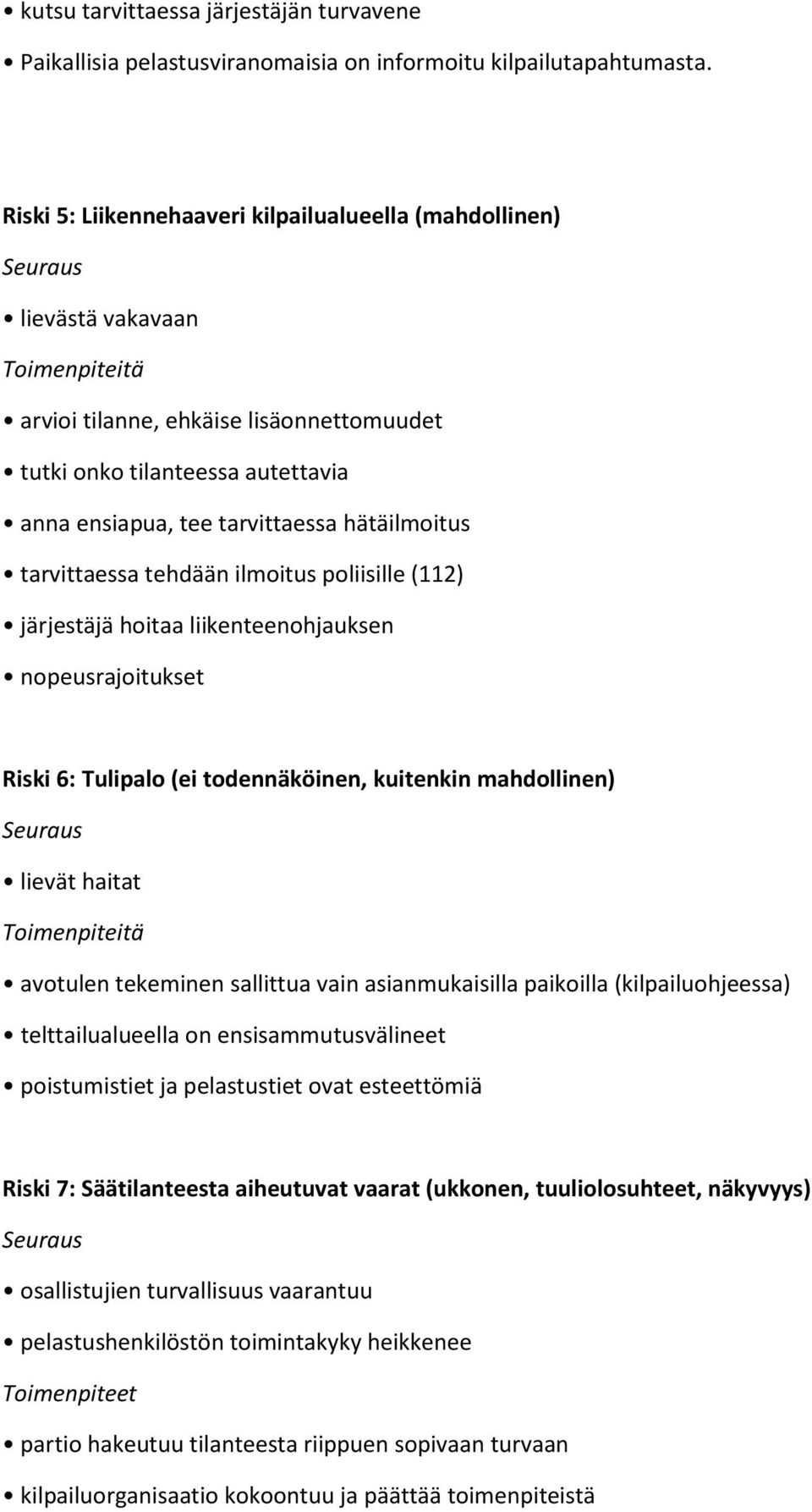 tarvittaessa tehdään ilmoitus poliisille (112) järjestäjä hoitaa liikenteenohjauksen nopeusrajoitukset Riski 6: Tulipalo (ei todennäköinen, kuitenkin mahdollinen) lievät haitat avotulen tekeminen