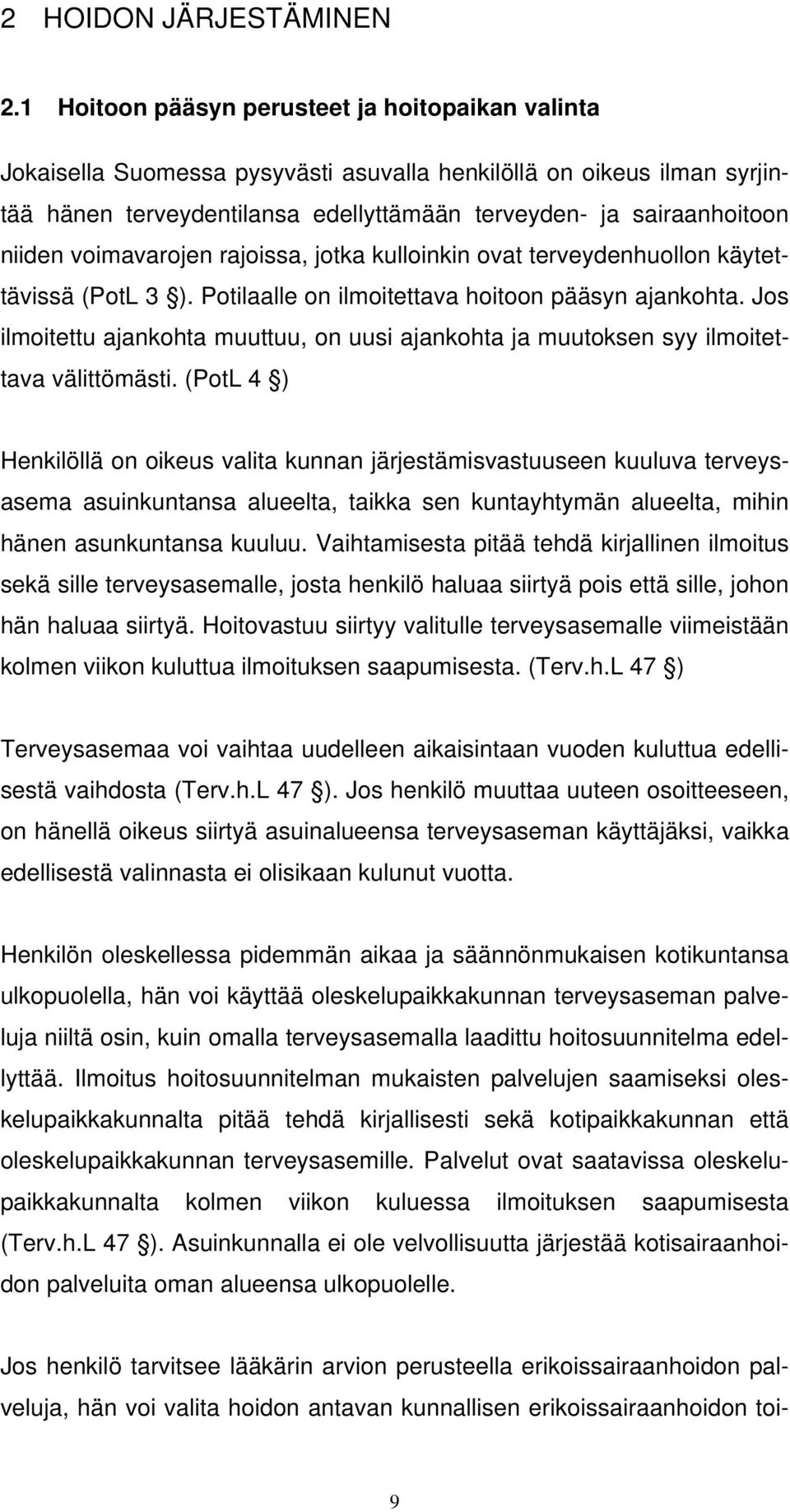 voimavarojen rajoissa, jotka kulloinkin ovat terveydenhuollon käytettävissä (PotL 3 ). Potilaalle on ilmoitettava hoitoon pääsyn ajankohta.