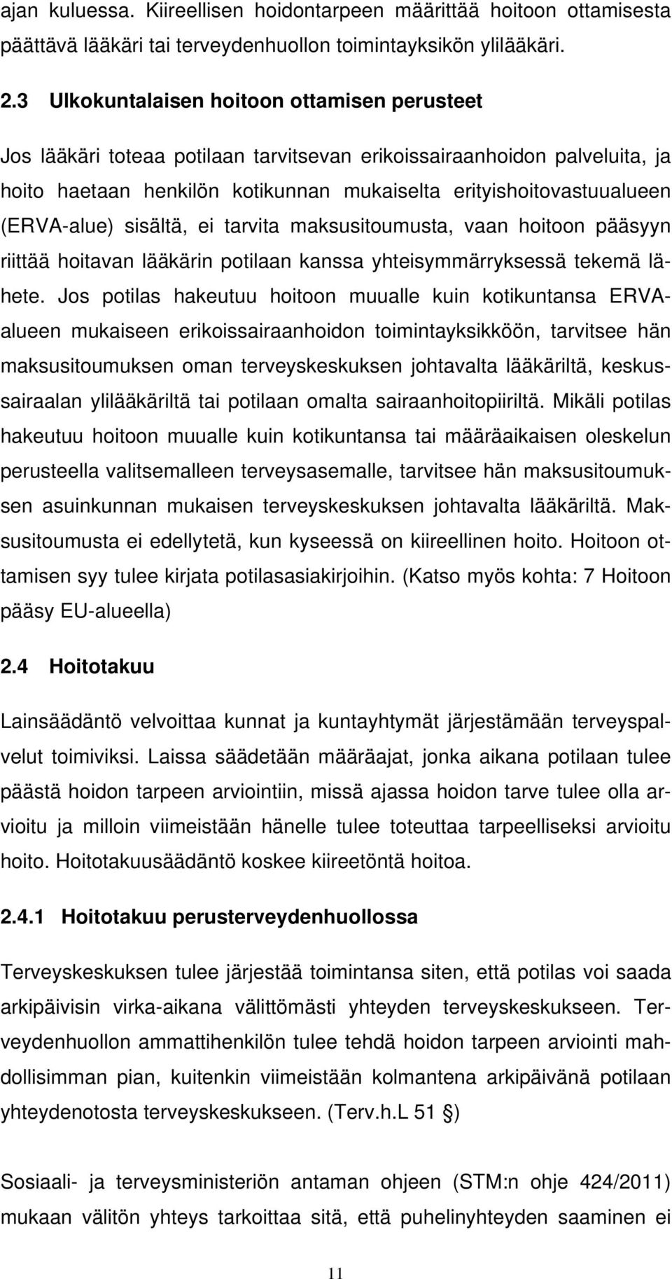 (ERVA-alue) sisältä, ei tarvita maksusitoumusta, vaan hoitoon pääsyyn riittää hoitavan lääkärin potilaan kanssa yhteisymmärryksessä tekemä lähete.