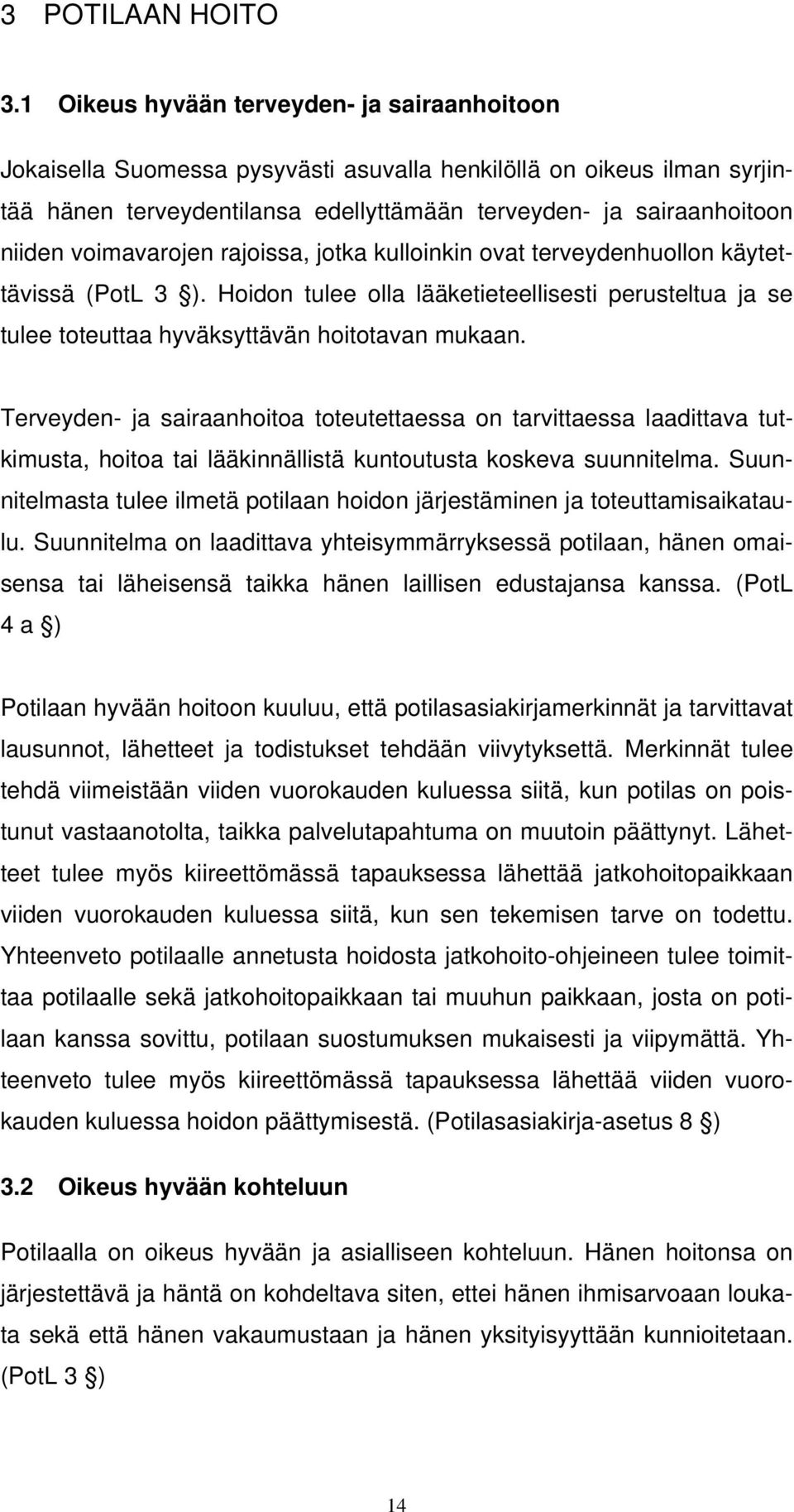 voimavarojen rajoissa, jotka kulloinkin ovat terveydenhuollon käytettävissä (PotL 3 ). Hoidon tulee olla lääketieteellisesti perusteltua ja se tulee toteuttaa hyväksyttävän hoitotavan mukaan.