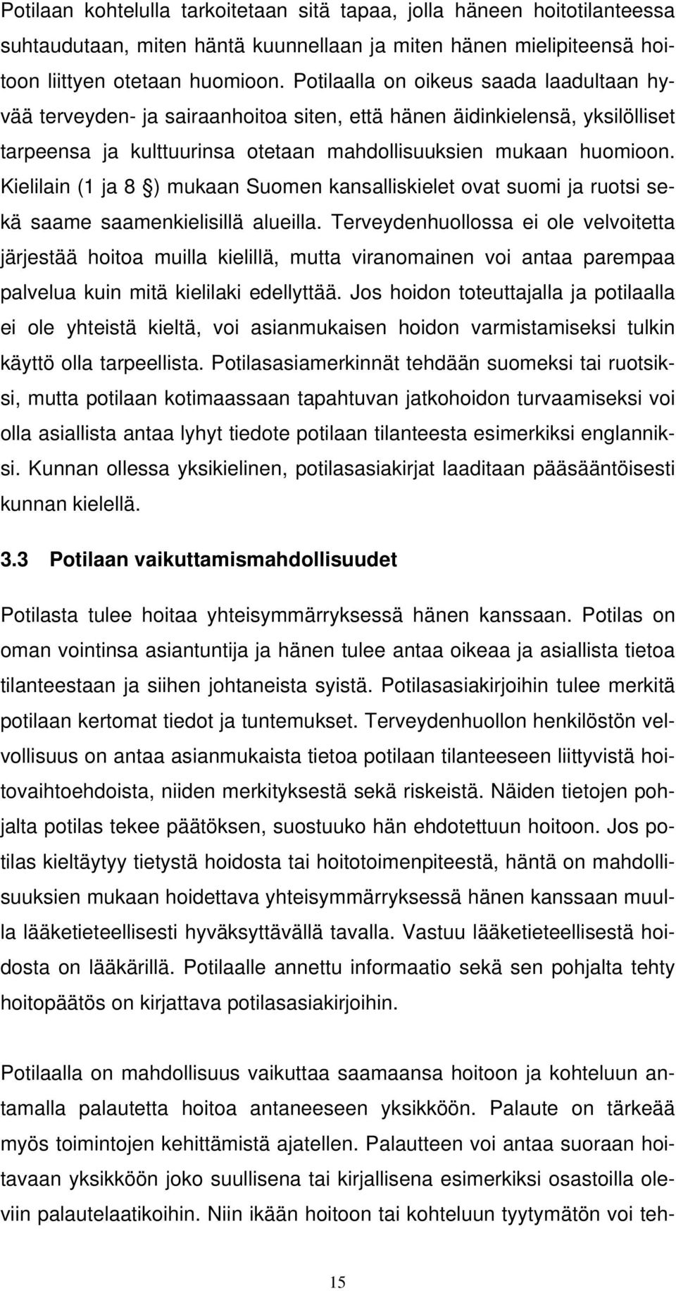 Kielilain (1 ja 8 ) mukaan Suomen kansalliskielet ovat suomi ja ruotsi sekä saame saamenkielisillä alueilla.