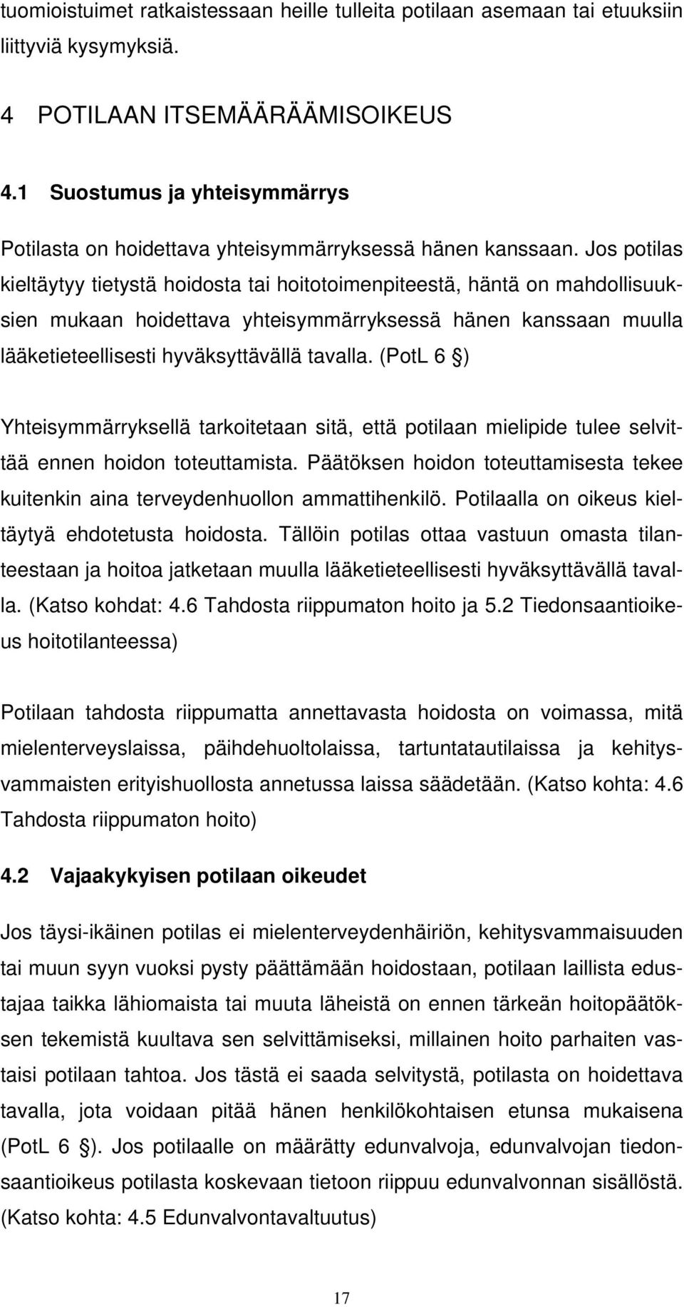 Jos potilas kieltäytyy tietystä hoidosta tai hoitotoimenpiteestä, häntä on mahdollisuuksien mukaan hoidettava yhteisymmärryksessä hänen kanssaan muulla lääketieteellisesti hyväksyttävällä tavalla.