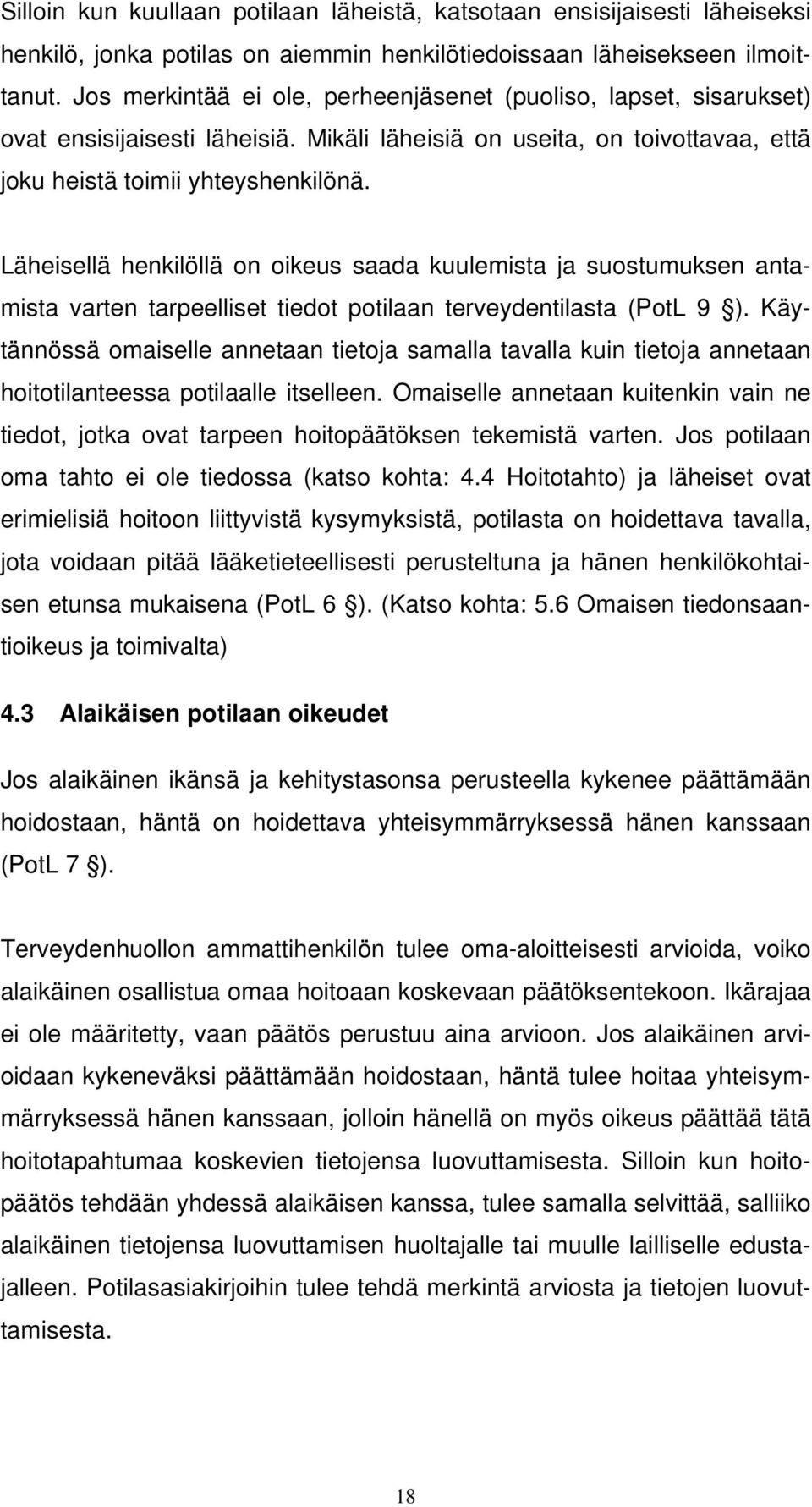 Läheisellä henkilöllä on oikeus saada kuulemista ja suostumuksen antamista varten tarpeelliset tiedot potilaan terveydentilasta (PotL 9 ).