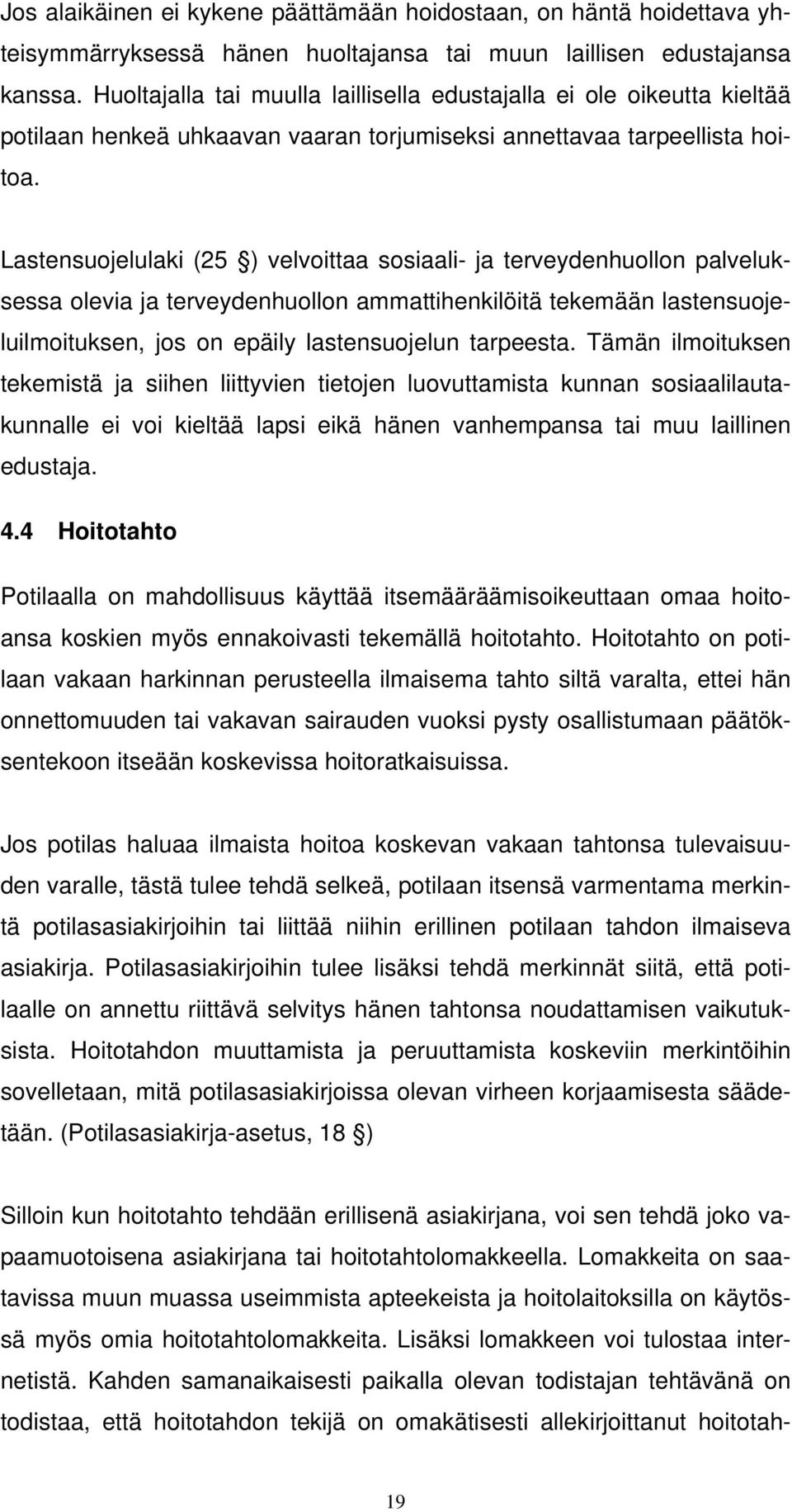 Lastensuojelulaki (25 ) velvoittaa sosiaali- ja terveydenhuollon palveluksessa olevia ja terveydenhuollon ammattihenkilöitä tekemään lastensuojeluilmoituksen, jos on epäily lastensuojelun tarpeesta.